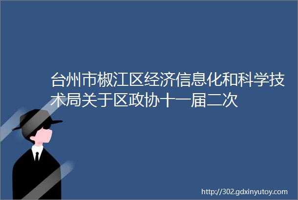 台州市椒江区经济信息化和科学技术局关于区政协十一届二次